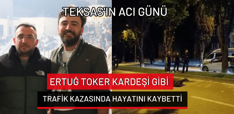 Teksas’ın acı günü: Ertuğ Toker kardeşi gibi trafik kazasında hayatını kaybetti