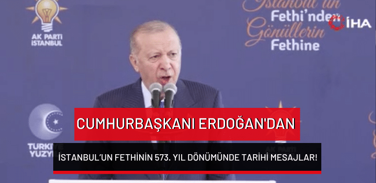 Cumhurbaşkanı Erdoğan’dan İstanbul’un fethinin 573. yıl dönümünde tarihi mesajlar!