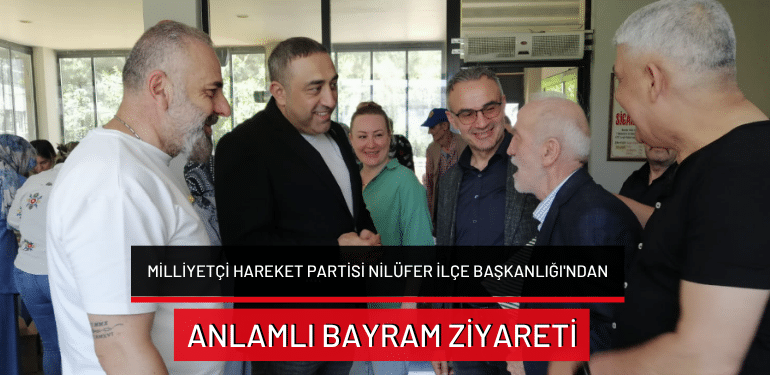 Milliyetçi Hareket Partisi Nilüfer İlçe Başkanlığı’ndan anlamlı bayram ziyareti