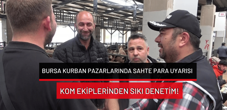 Bursa kurban pazarlarında sahte para uyarısı: KOM ekiplerinden sıkı denetim!