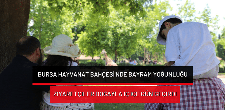 Bursa Hayvanat Bahçesi’nde bayram yoğunluğu: Ziyaretçiler doğayla iç içe gün geçirdi