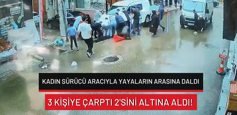 Bursa’da kadın sürücü aracıyla yayaların arasına daldı: 3 kişiye çarptı 2’sini altına aldı!