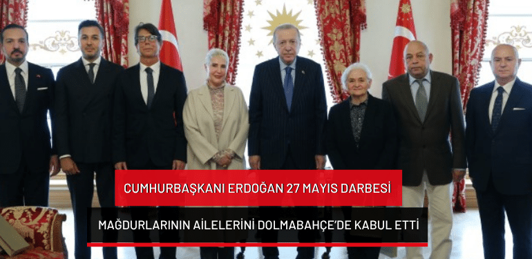 Cumhurbaşkanı Erdoğan, 27 Mayıs darbesi mağdurlarının ailelerini Dolmabahçe’de kabul etti