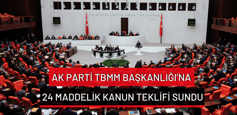 AK Parti, TBMM Başkanlığı’na 24 maddelik kanun teklifi sundu