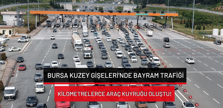 Bursa Kuzey Gişeleri’nde bayram trafiği: Kilometrelerce araç kuyruğu oluştu!