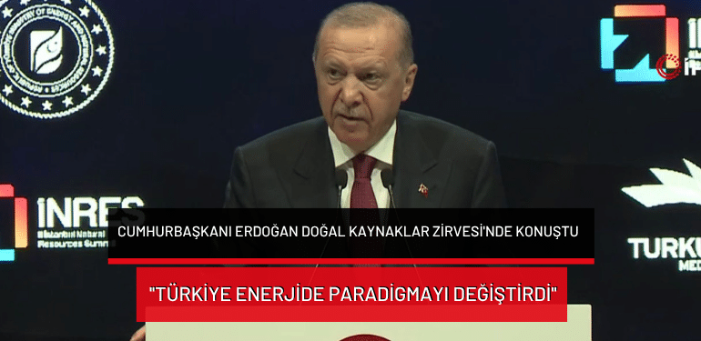 Cumhurbaşkanı Erdoğan Doğal Kaynaklar Zirvesi’nde konuştu: ”Türkiye enerjide paradigmayı değiştirdi”