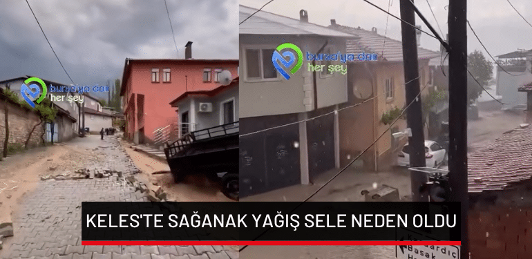Bursa Keles’te sağanak yağış sele neden oldu