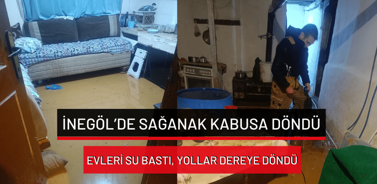 İnegöl’de sağanak kabusa döndü: Evleri su bastı, yollar dereye döndü