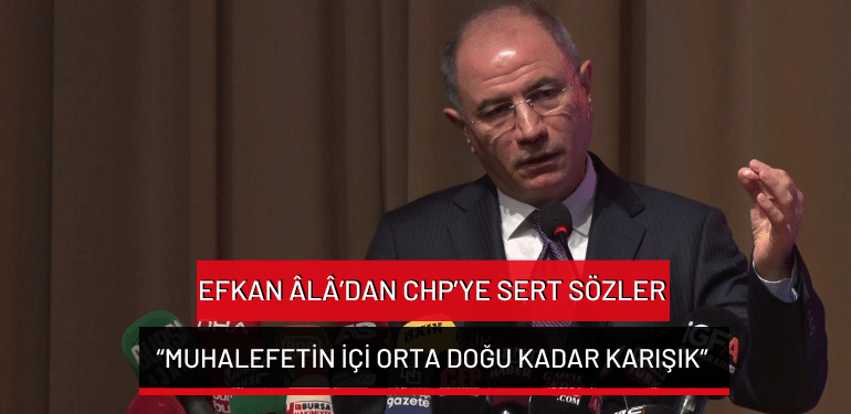 Efkan Âlâ’dan CHP’ye sert sözler: “Muhalefetin içi Orta Doğu kadar karışık”