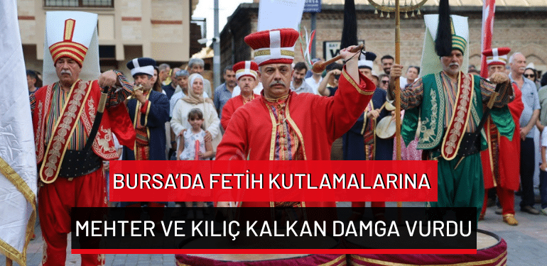 Bursa’da Fetih kutlamalarına mehter ve kılıç kalkan damga vurdu