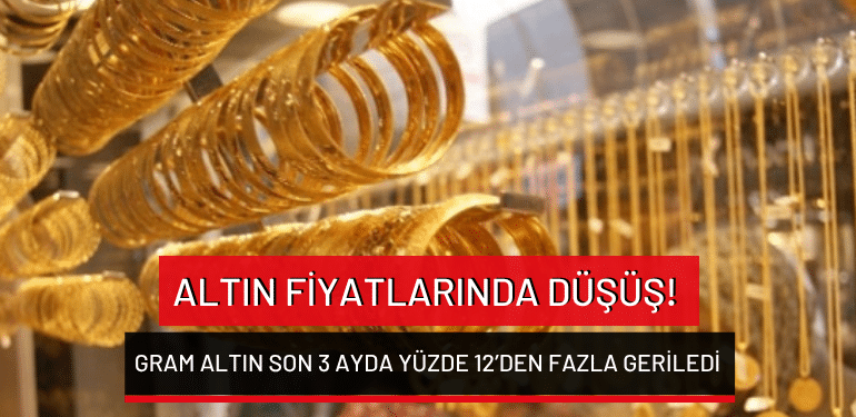 Altın fiyatlarında düşüş! Gram altın son 3 ayda yüzde 12’den fazla geriledi