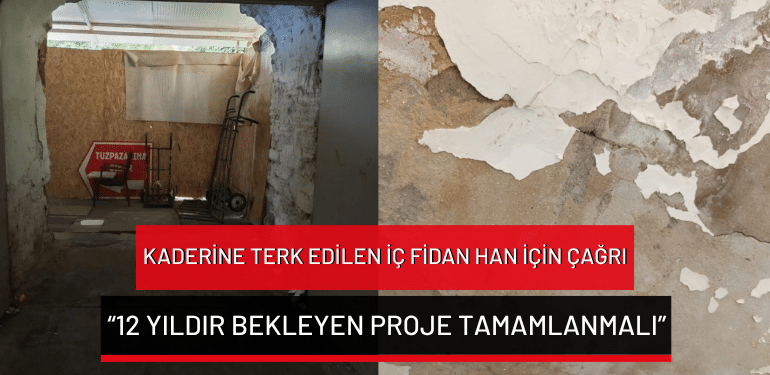 Kaderine terk edilen İç Fidan Han için çağrı: “12 yıldır bekleyen proje tamamlanmalı”