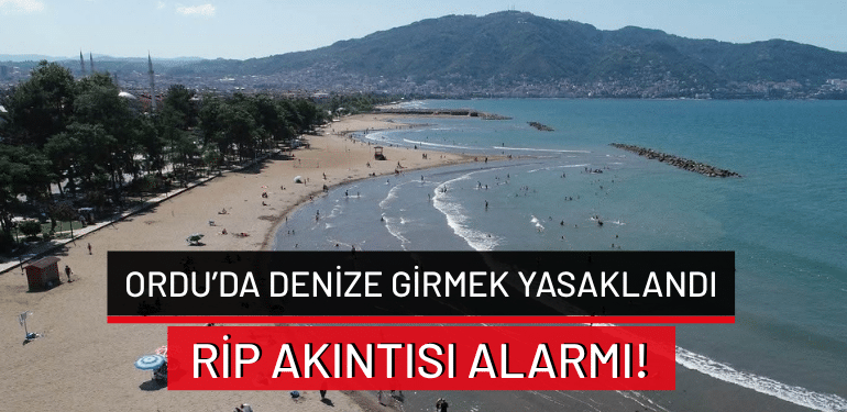 Ordu’da denize girmek yasaklandı: Rip akıntısı alarmı!