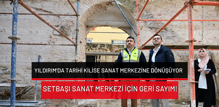 Yıldırım’da tarihi kilise sanat merkezine dönüşüyor… Setbaşı Sanat Merkezi için geri sayım!
