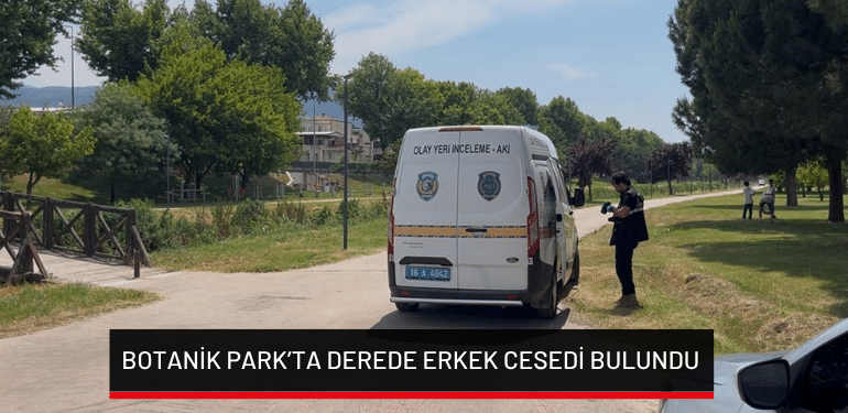 Bursa Botanik Park’ta derede erkek cesedi bulundu