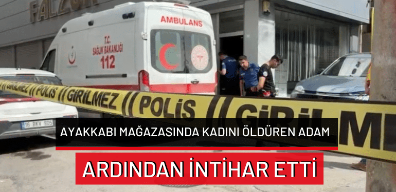 Bursa’da ayakkabı mağazasında kadını öldüren adam ardından intihar etti