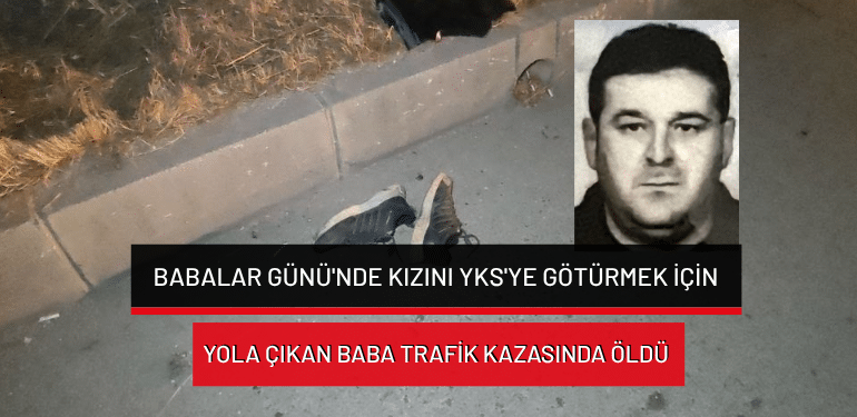 Antalya’da Babalar Günü’nde kızını YKS’ye götürmek için yola çıkan baba trafik kazasında öldü