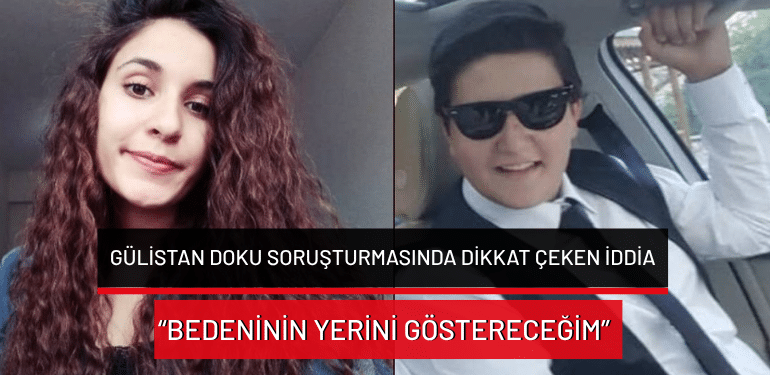 Gülistan Doku soruşturmasında dikkat çeken iddia: “Bedeninin yerini göstereceğim”