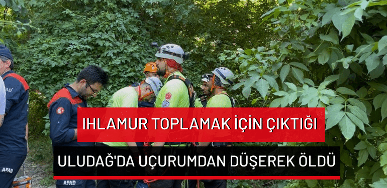 Bursa’da ıhlamur toplamak için çıktığı Uludağ’da uçurumdan düşerek öldü