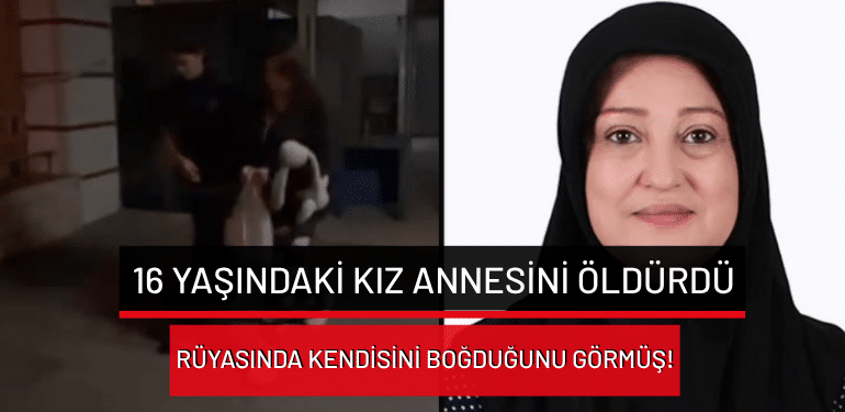 Adana’da 16 yaşındaki kız annesini öldürdü: Rüyasında kendisini boğduğunu görmüş!