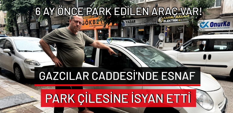 Bursa Gazcılar Caddesi’nde esnaf, park çilesine isyan etti: 6 ay önce park edilen araç var!