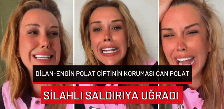 Dilan-Engin Polat çiftinin koruması Can Polat, silahlı saldırıya uğradı
