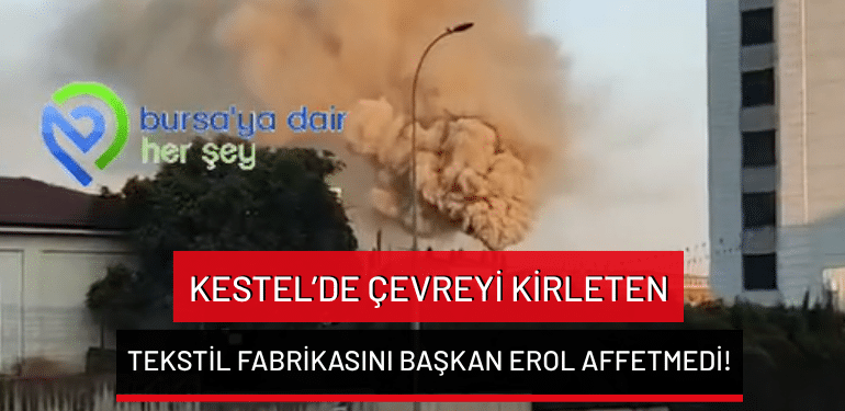 Kestel’de çevreyi kirleten tekstil fabrikasını Başkan Erol affetmedi!