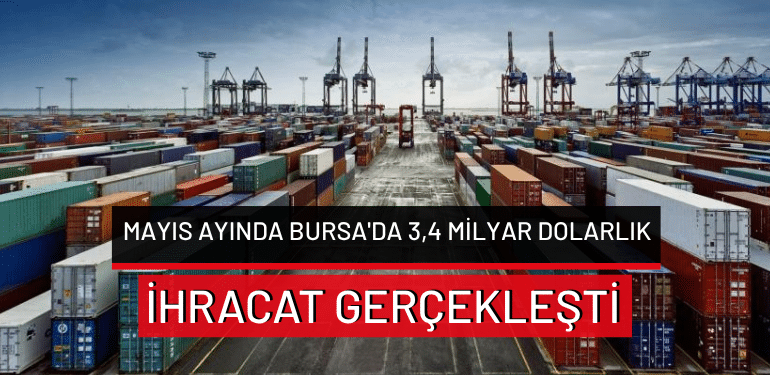 Mayıs ayında Bursa’da 3,4 milyar dolarlık ihracat gerçekleşti