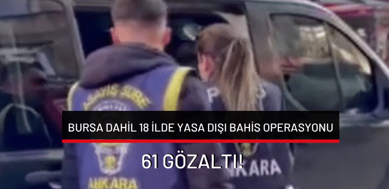 Bursa dahil 18 ilde yasa dışı bahis operasyonu: 61 gözaltı!