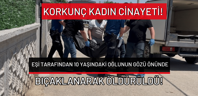 Bursa’da korkunç kadın cinayeti: Eşi tarafından 10 yaşındaki oğlunun gözü önünde bıçaklanarak öldürüldü!