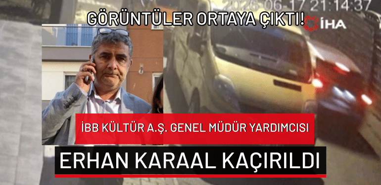 İBB Kültür A.Ş. Genel Müdür Yardımcısı Erhan Karaal kaçırıldı: Görüntüler ortaya çıktı!