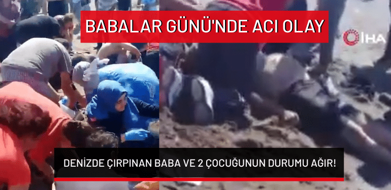Babalar Günü’nde acı olay: Denizde çırpınan baba ve 2 çocuğunun durumu ağır!