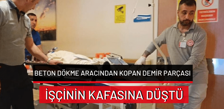 Bursa’da beton dökme aracından kopan demir parçası işçinin kafasına düştü