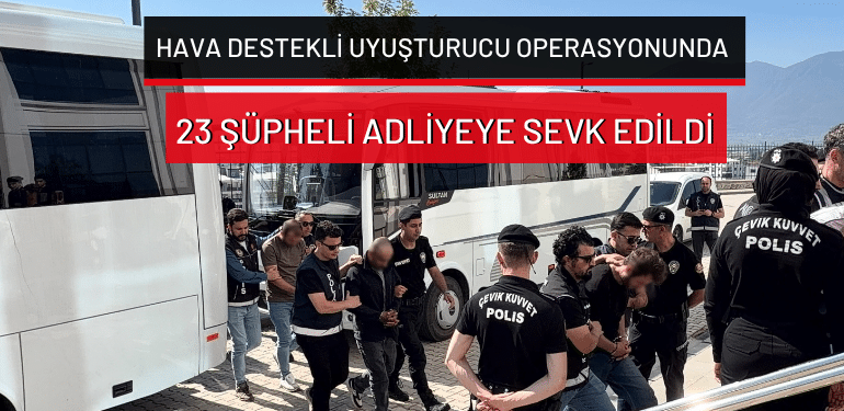 Orhangazi’de hava destekli uyuşturucu operasyonunda 23 şüpheli adliyeye sevk edildi