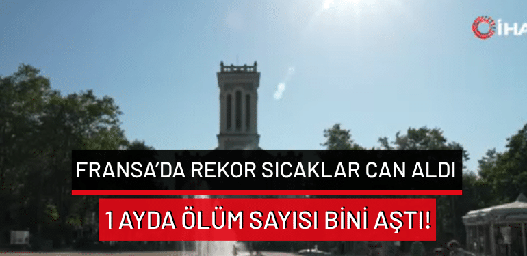 Fransa’da rekor sıcaklar can aldı: 1 ayda ölüm sayısı bini aştı!