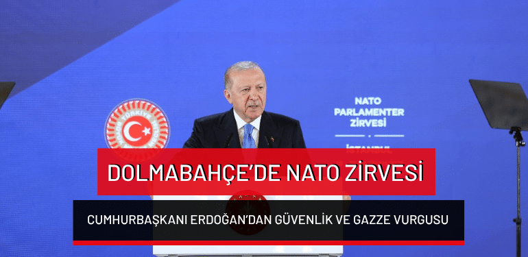 Dolmabahçe’de NATO Zirvesi: Cumhurbaşkanı Erdoğan’dan güvenlik ve Gazze vurgusu