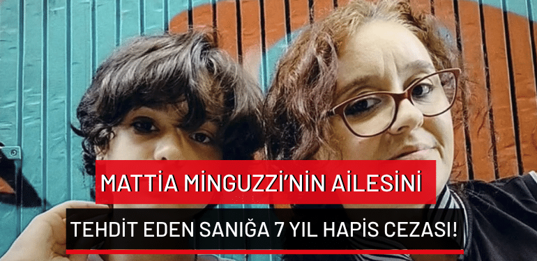 Mattia Minguzzi’nin ailesini tehdit eden sanığa 7 yıl hapis cezası!