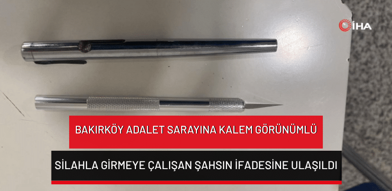 Bakırköy Adalet Sarayına kalem görünümlü silahla girmeye çalıştı: Şahsın ifadesine ortaya çıktı!