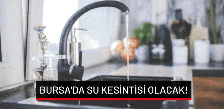 Bursa’da su kesintisi olacak!