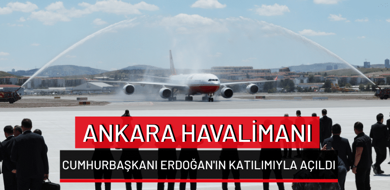Ankara Havalimanı Cumhurbaşkanı Erdoğan’ın katılımıyla açıldı