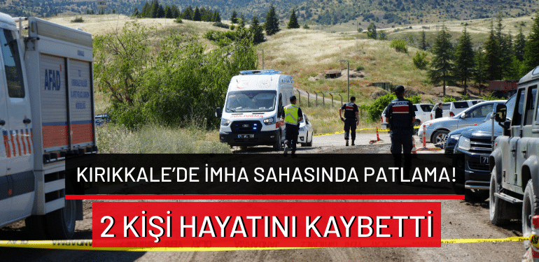 Kırıkkale’de imha sahasında patlama: 2 kişi hayatını kaybetti