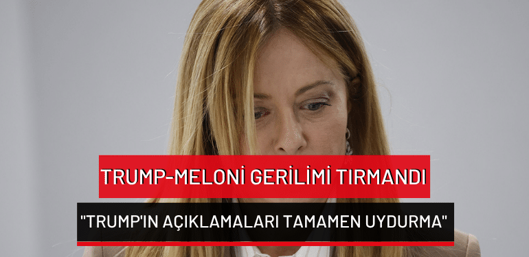 Trump-Meloni gerilimi tırmandı: “Trump’ın açıklamaları tamamen uydurma”