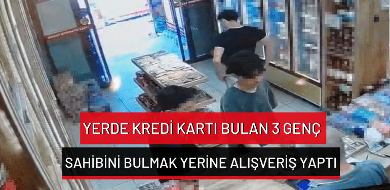 Bursa’da yerde kredi kartı bulan 3 genç sahibini bulmak yerine alışveriş yaptı