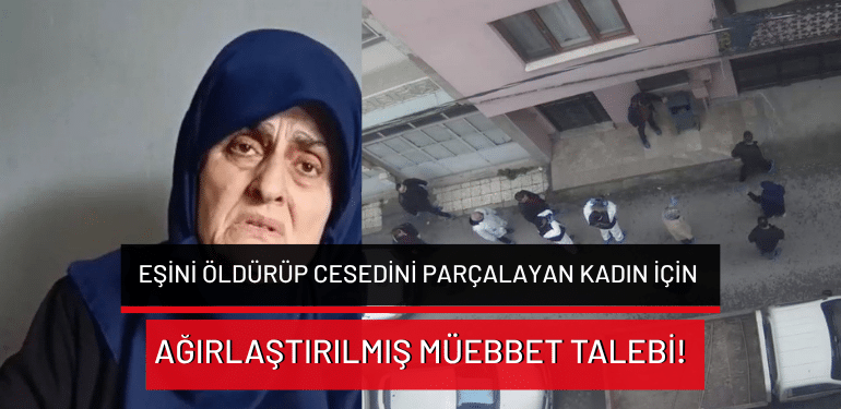 Bursa’da eşini öldürüp cesedini parçalayan kadın için ağırlaştırılmış müebbet talebi!