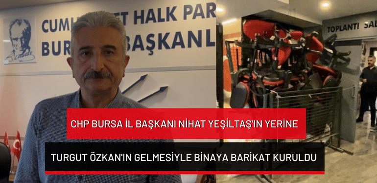 Görevden alınan CHP Bursa İl Başkanı Nihat Yeşiltaş’ın yerine Turgut Özkan’ın gelmesiyle binaya barikat kuruldu