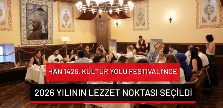Han 1426, Kültür Yolu Festivali’nde 2026 yılının lezzet noktası seçildi