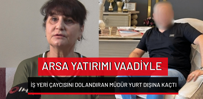 Bursa’da arsa yatırımı vaadiyle iş yeri çaycısını dolandıran müdür yurt dışına kaçtı