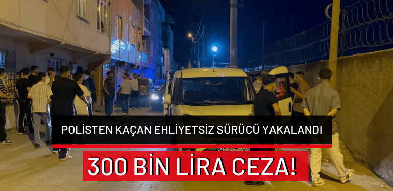 Bursa’da polisten kaçan ehliyetsiz sürücü yakalandı: 300 bin lira ceza!