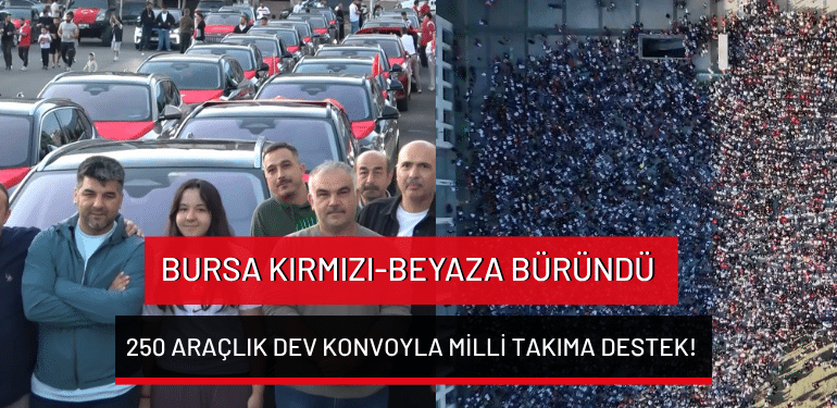 Bursa kırmızı-beyaza büründü: 250 araçlık dev konvoyla milli takıma destek!