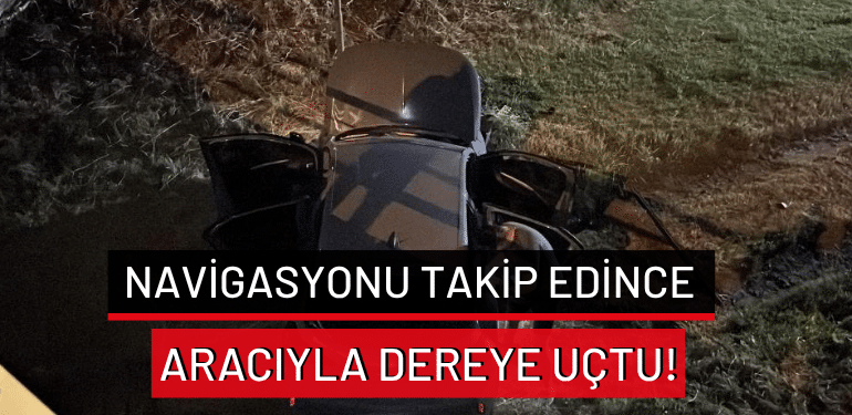 Bursa’da navigasyonu takip edince aracıyla dereye uçtu!